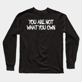 You are not what you own Motivational Wisdom Quotes Gift Long Sleeve T-Shirt